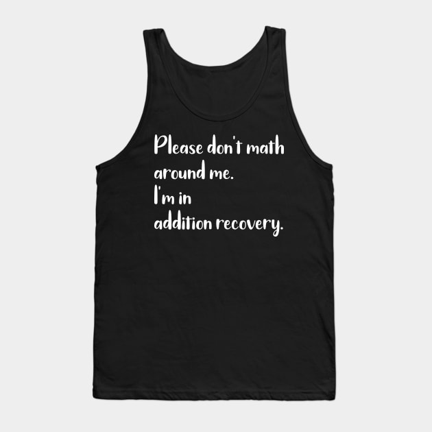 Please Don't Math Around Me I'm in Addition Recovery Tank Top by DANPUBLIC